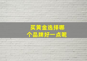 买黄金选择哪个品牌好一点呢