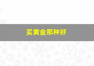 买黄金那种好