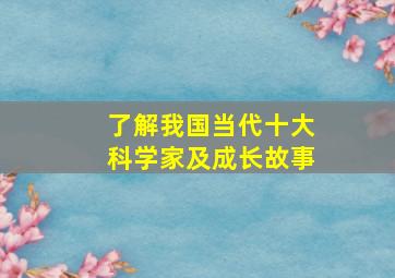 了解我国当代十大科学家及成长故事