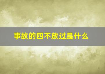 事故的四不放过是什么