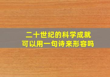 二十世纪的科学成就可以用一句诗来形容吗