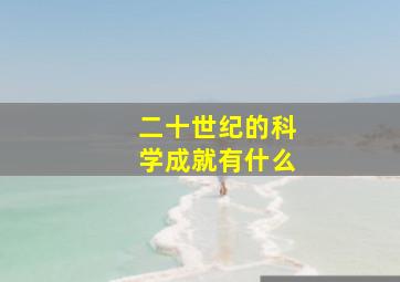 二十世纪的科学成就有什么