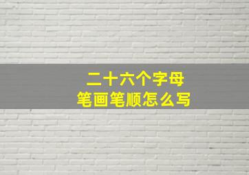 二十六个字母笔画笔顺怎么写