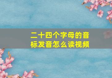 二十四个字母的音标发音怎么读视频