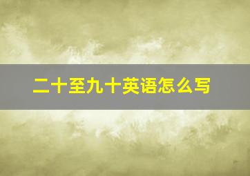 二十至九十英语怎么写