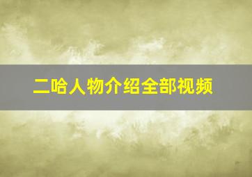 二哈人物介绍全部视频