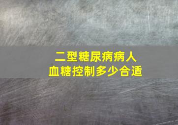 二型糖尿病病人血糖控制多少合适