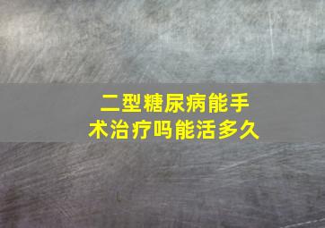 二型糖尿病能手术治疗吗能活多久