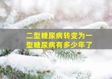 二型糖尿病转变为一型糖尿病有多少年了