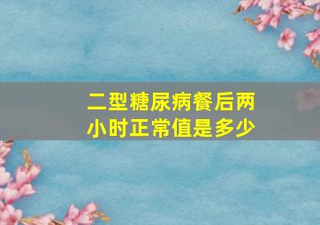 二型糖尿病餐后两小时正常值是多少