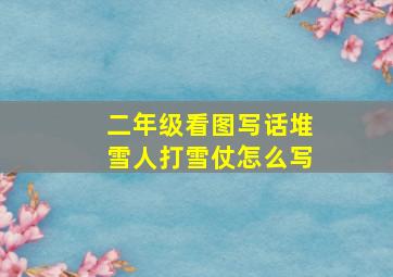 二年级看图写话堆雪人打雪仗怎么写