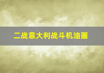 二战意大利战斗机油画