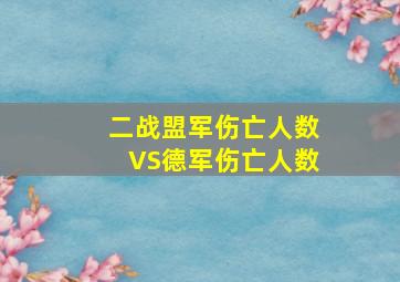 二战盟军伤亡人数VS德军伤亡人数