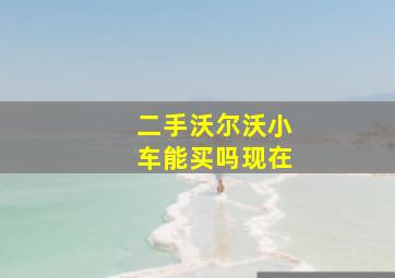 二手沃尔沃小车能买吗现在