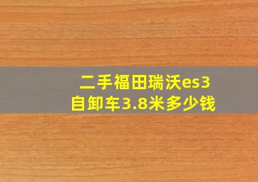 二手福田瑞沃es3自卸车3.8米多少钱