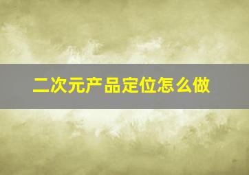 二次元产品定位怎么做