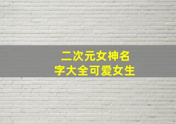 二次元女神名字大全可爱女生