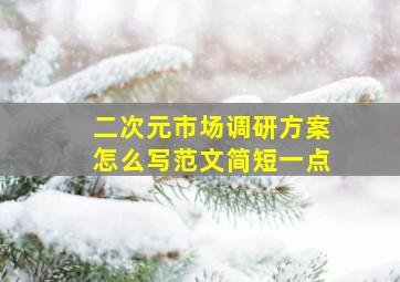 二次元市场调研方案怎么写范文简短一点