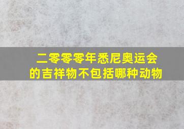 二零零零年悉尼奥运会的吉祥物不包括哪种动物