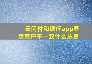 云闪付和银行app显示商户不一致什么意思