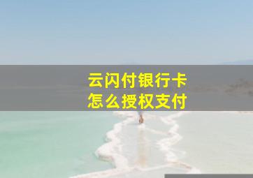 云闪付银行卡怎么授权支付