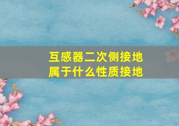 互感器二次侧接地属于什么性质接地