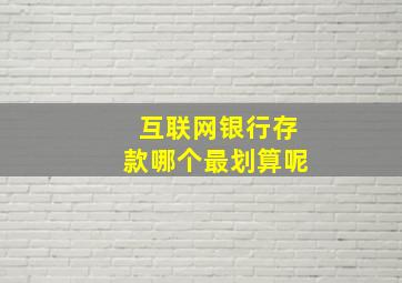 互联网银行存款哪个最划算呢