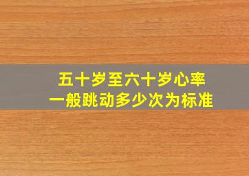 五十岁至六十岁心率一般跳动多少次为标准