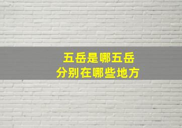 五岳是哪五岳分别在哪些地方