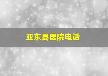 亚东县医院电话