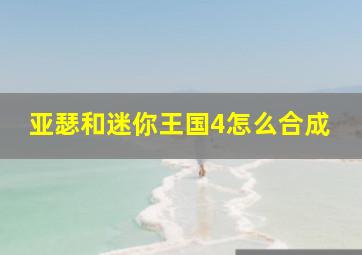 亚瑟和迷你王国4怎么合成