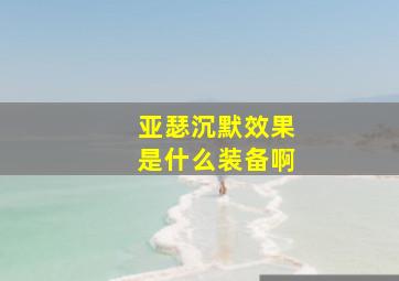 亚瑟沉默效果是什么装备啊