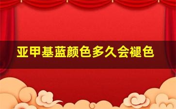 亚甲基蓝颜色多久会褪色