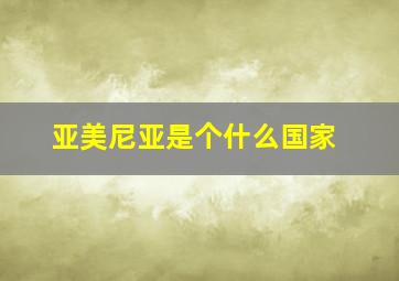 亚美尼亚是个什么国家