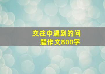 交往中遇到的问题作文800字