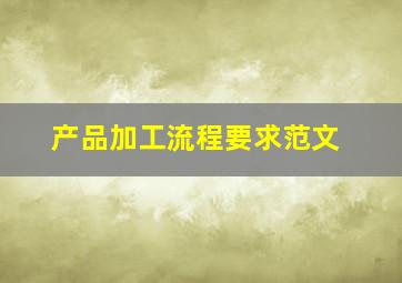 产品加工流程要求范文