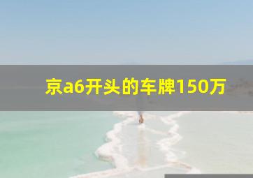 京a6开头的车牌150万