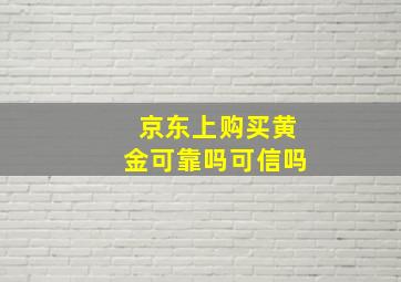 京东上购买黄金可靠吗可信吗