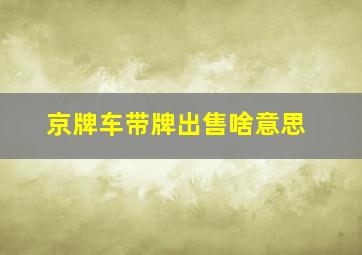 京牌车带牌出售啥意思