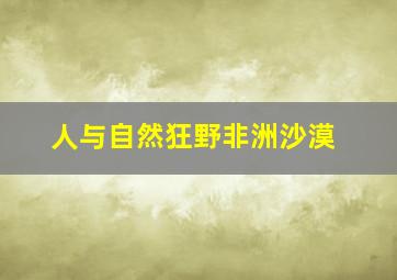 人与自然狂野非洲沙漠