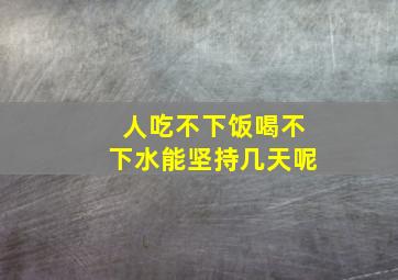 人吃不下饭喝不下水能坚持几天呢