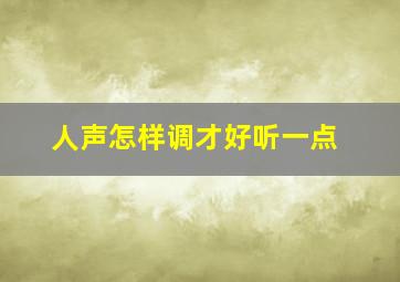 人声怎样调才好听一点