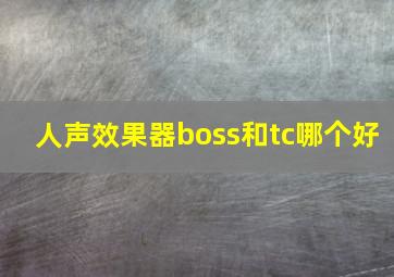 人声效果器boss和tc哪个好