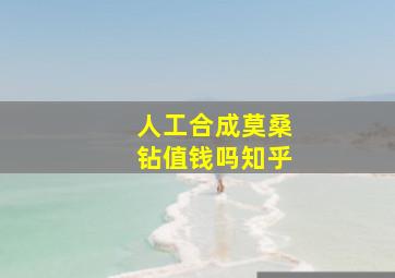 人工合成莫桑钻值钱吗知乎