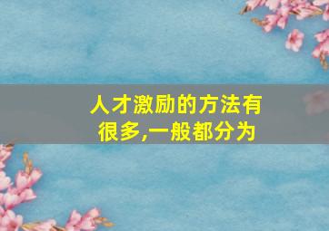 人才激励的方法有很多,一般都分为