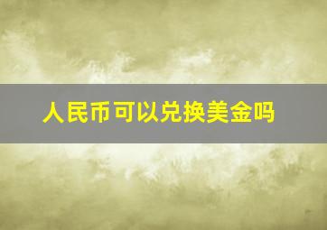 人民币可以兑换美金吗