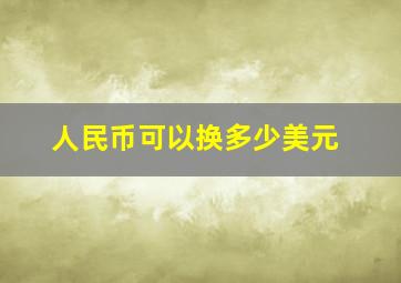 人民币可以换多少美元