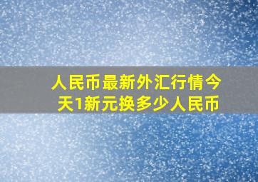 人民币最新外汇行情今天1新元换多少人民币