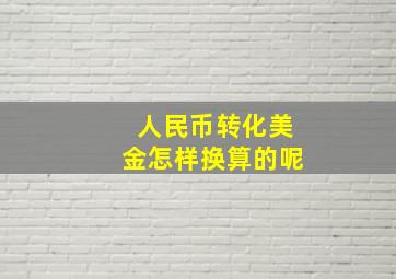 人民币转化美金怎样换算的呢