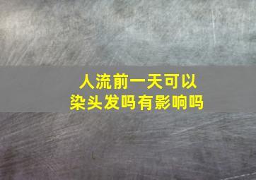 人流前一天可以染头发吗有影响吗